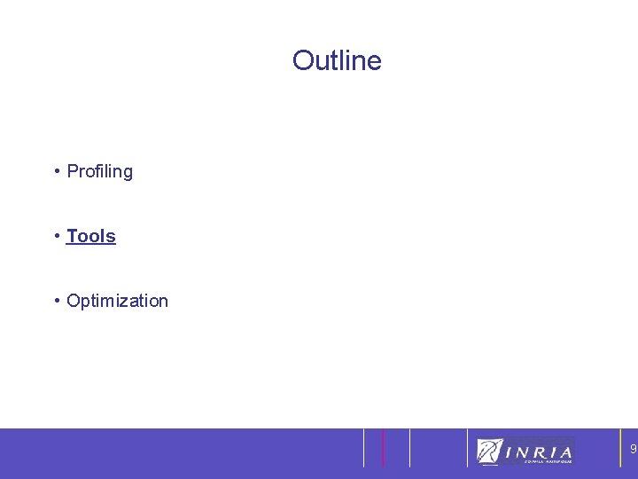 9 Outline • Profiling • Tools • Optimization 9 