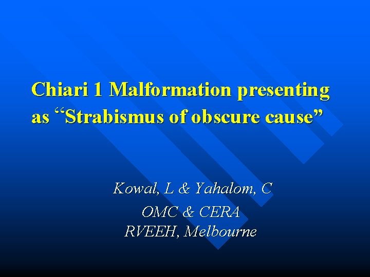 Chiari 1 Malformation presenting as “Strabismus of obscure cause” Kowal, L & Yahalom,