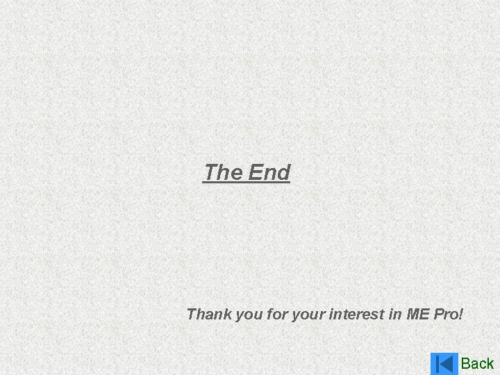 The End Thank you for your interest in ME Pro! Back 