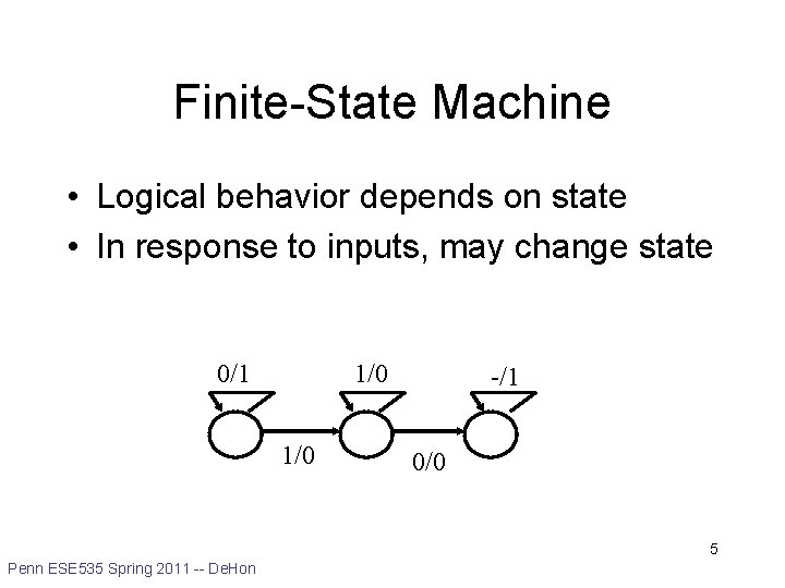 Finite-State Machine • Logical behavior depends on state • In response to inputs, may