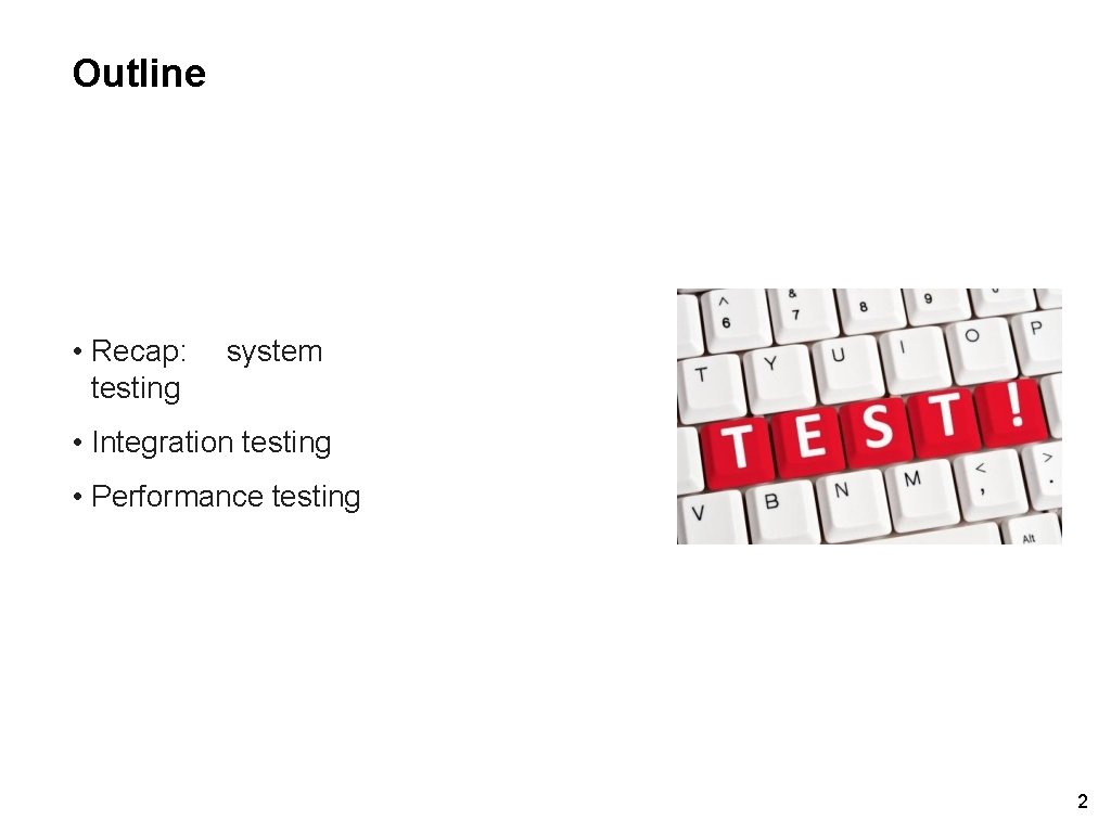 Outline • Recap: testing system • Integration testing • Performance testing 2 