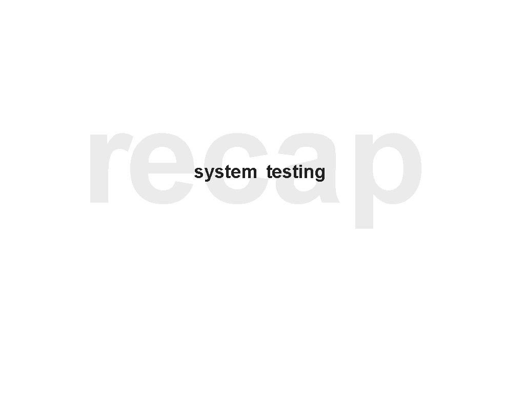 recap system testing 