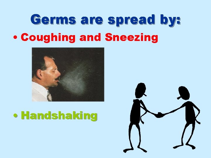 Germs are spread by: • Coughing and Sneezing • Handshaking 