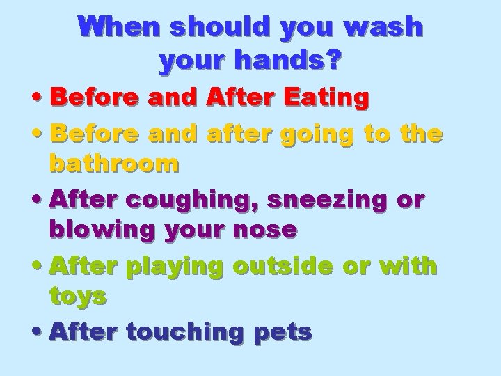 When should you wash your hands? • Before and After Eating • Before and