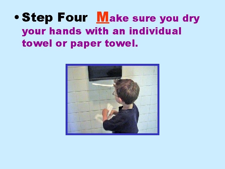  • Step Four Make sure you dry your hands with an individual towel