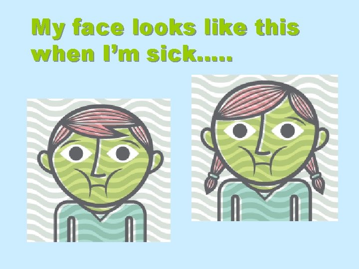 My face looks like this when I’m sick…. . 