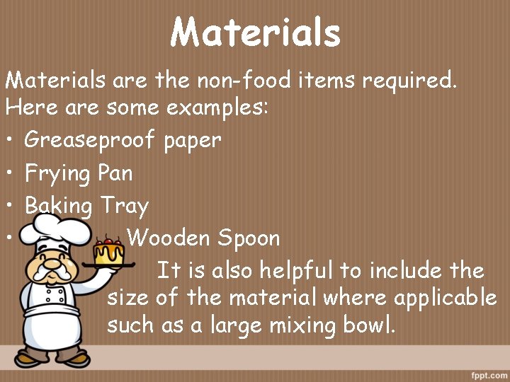 Materials are the non-food items required. Here are some examples: • Greaseproof paper • Materials are the non-food items required. Here are some examples: • Greaseproof paper •