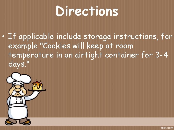 Directions • If applicable include storage instructions, for example "Cookies will keep at room Directions • If applicable include storage instructions, for example "Cookies will keep at room