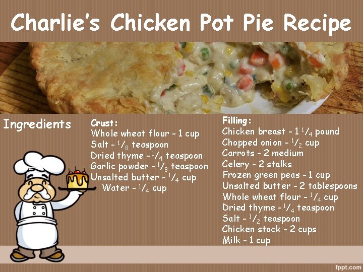 Charlie’s Chicken Pot Pie Recipe Ingredients Crust: Whole wheat flour - 1 cup Salt