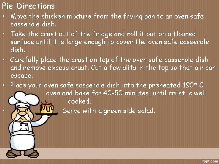 Pie Directions • Move the chicken mixture from the frying pan to an oven Pie Directions • Move the chicken mixture from the frying pan to an oven