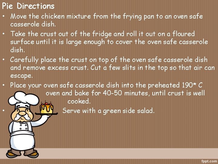 Pie Directions • Move the chicken mixture from the frying pan to an oven