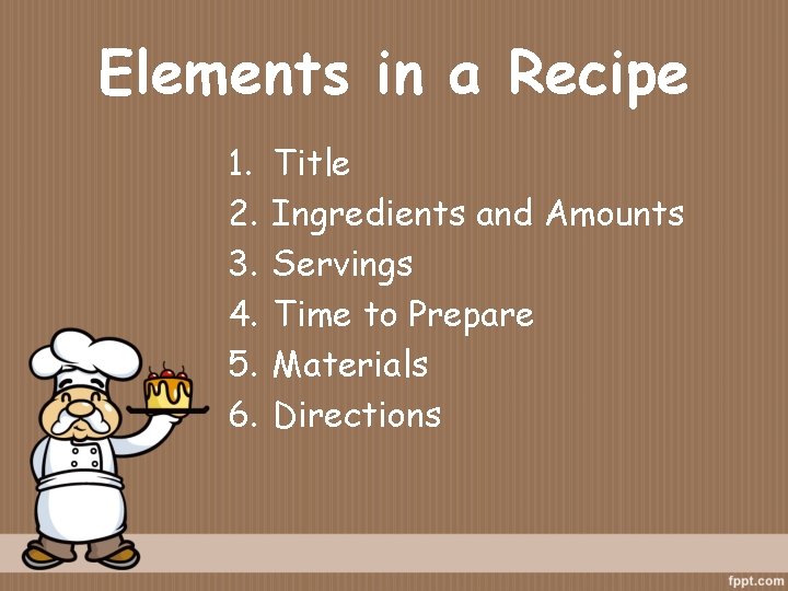Elements in a Recipe 1. 2. 3. 4. 5. 6. Title Ingredients and Amounts Elements in a Recipe 1. 2. 3. 4. 5. 6. Title Ingredients and Amounts