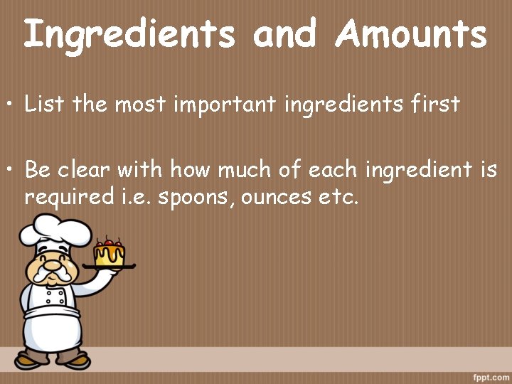 Ingredients and Amounts • List the most important ingredients first • Be clear with Ingredients and Amounts • List the most important ingredients first • Be clear with