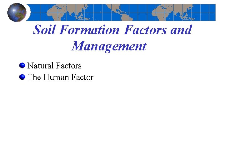 Soil Formation Factors and Management Natural Factors The Human Factor 