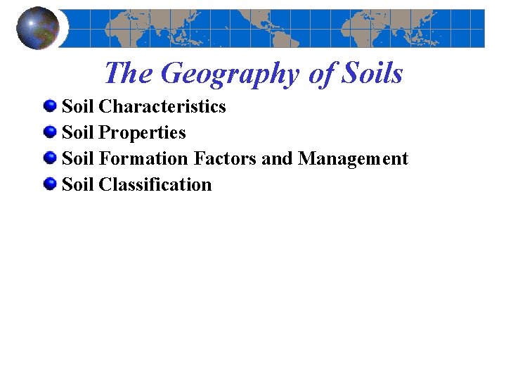 The Geography of Soils Soil Characteristics Soil Properties Soil Formation Factors and Management Soil