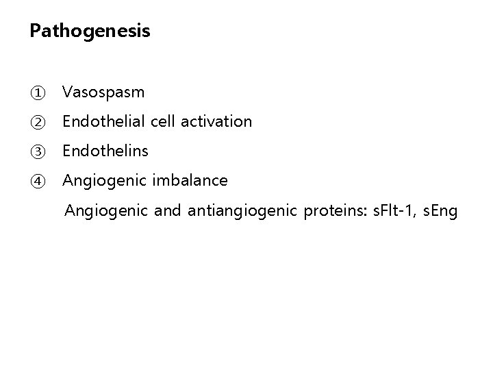Pathogenesis ① Vasospasm ② Endothelial cell activation ③ Endothelins ④ Angiogenic imbalance Angiogenic and