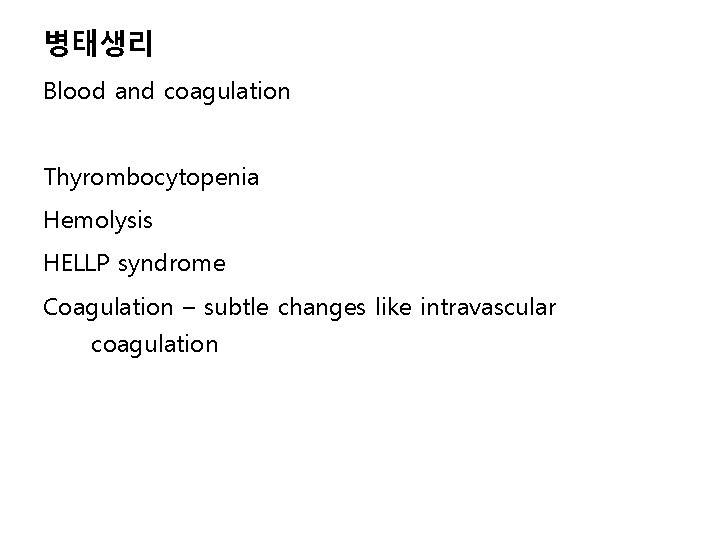 병태생리 Blood and coagulation Thyrombocytopenia Hemolysis HELLP syndrome Coagulation – subtle changes like intravascular