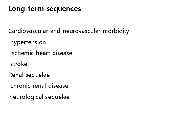 Long-term sequences Cardiovascular and neurovascular morbidity hypertension ischemic heart disease stroke Renal sequelae chronic