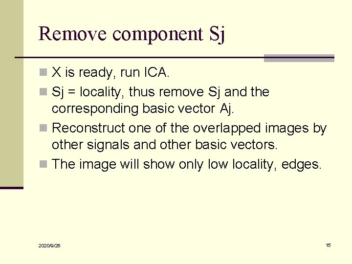 Remove component Sj n X is ready, run ICA. n Sj = locality, thus