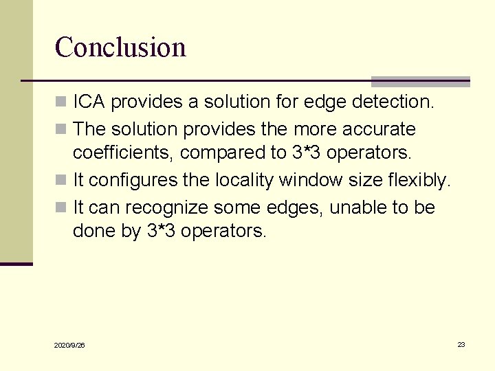 Conclusion n ICA provides a solution for edge detection. n The solution provides the