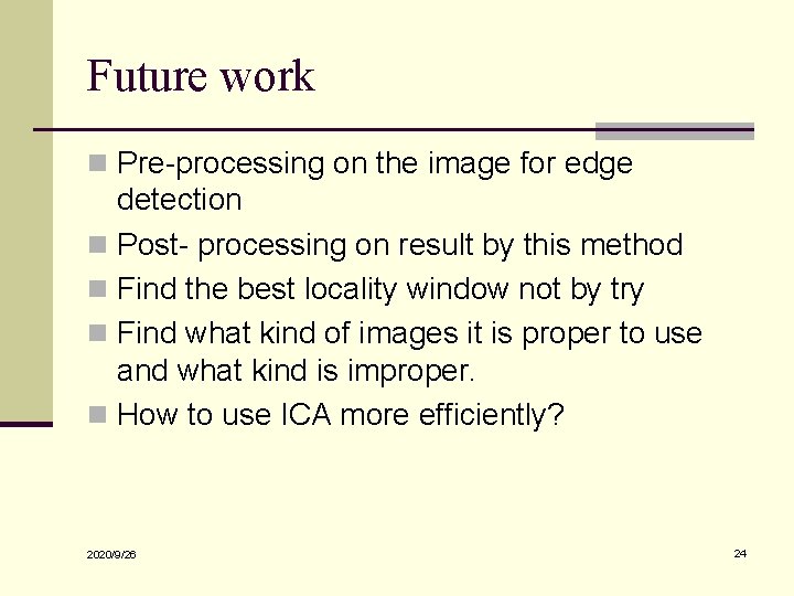 Future work n Pre-processing on the image for edge detection n Post- processing on