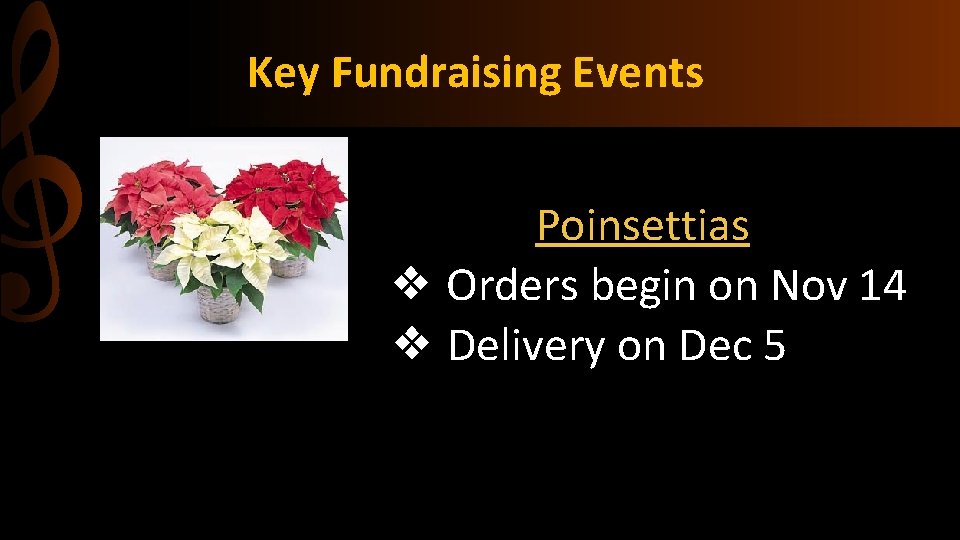 Key Fundraising Events Poinsettias ❖ Orders begin on Nov 14 ❖ Delivery on Dec