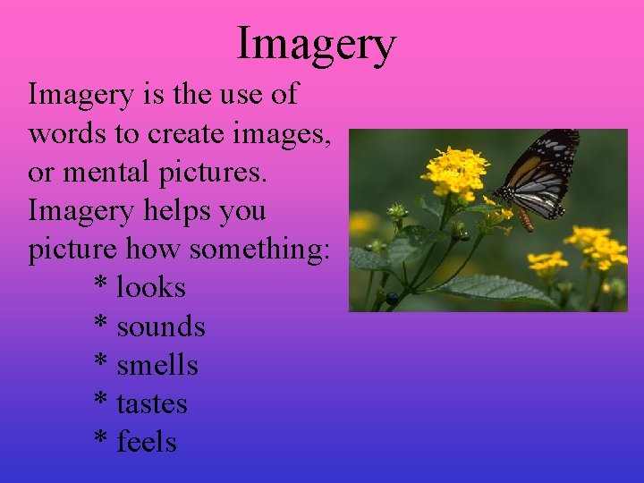 Imagery is the use of words to create images, or mental pictures. Imagery helps