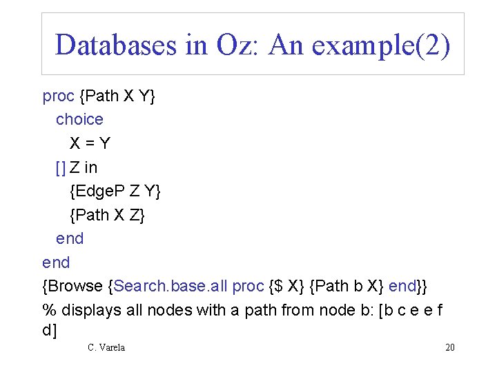Databases in Oz: An example(2) proc {Path X Y} choice X=Y [] Z in