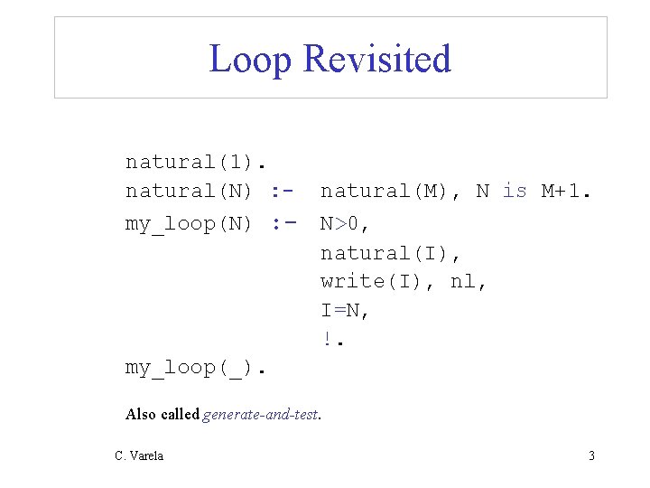 Loop Revisited natural(1). natural(N) : - natural(M), N is M+1. my_loop(N) : - N>0,