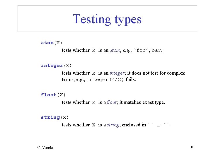 Testing types atom(X) tests whether X is an atom, e. g. , ‘foo’, bar.