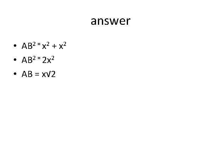 answer • AB 2 = x 2 + x 2 • AB 2 =