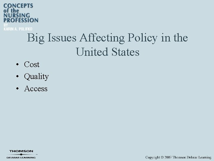 Big Issues Affecting Policy in the United States • Cost • Quality • Access