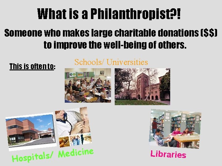 What is a Philanthropist? ! Someone who makes large charitable donations ($$) to improve