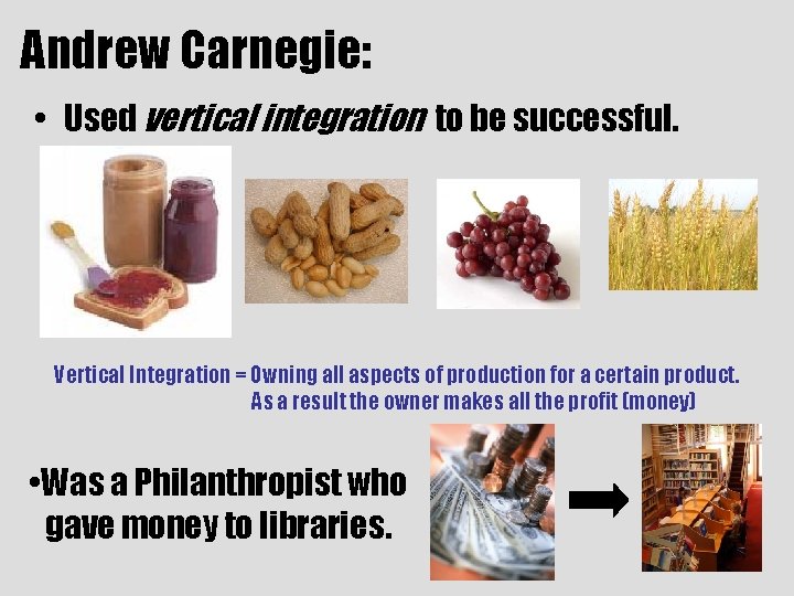 Andrew Carnegie: • Used vertical integration to be successful. Vertical Integration = Owning all