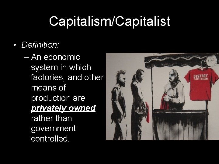 Capitalism/Capitalist • Definition: – An economic system in which factories, and other means of
