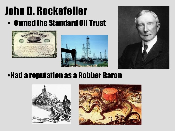 John D. Rockefeller • Owned the Standard Oil Trust • Had a reputation as