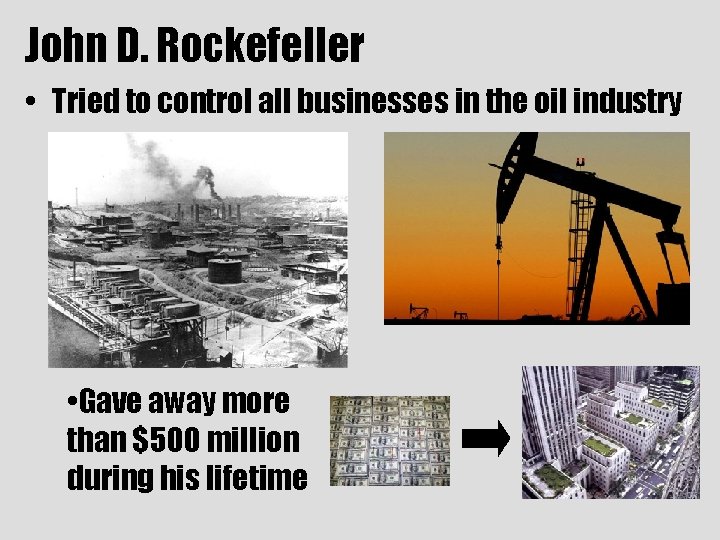 John D. Rockefeller • Tried to control all businesses in the oil industry •