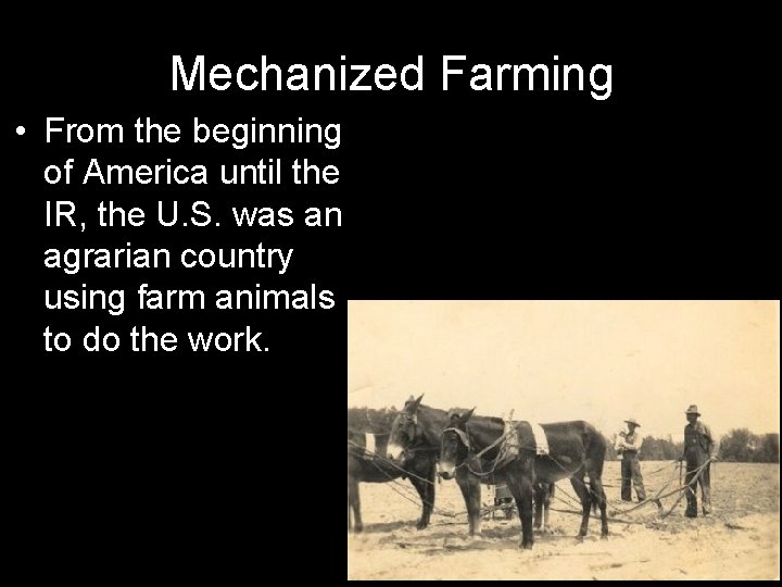 Mechanized Farming • From the beginning of America until the IR, the U. S.