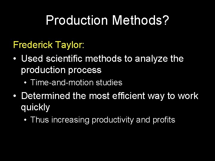 Production Methods? Frederick Taylor: • Used scientific methods to analyze the production process •