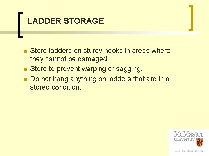 LADDER STORAGE n n n Store ladders on sturdy hooks in areas where they