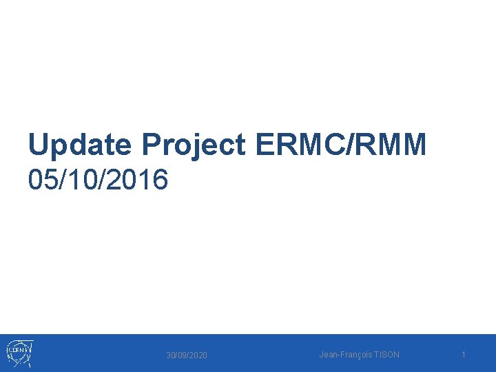 Update Project ERMC/RMM 05/10/2016 30/09/2020 Jean-François TISON 1 