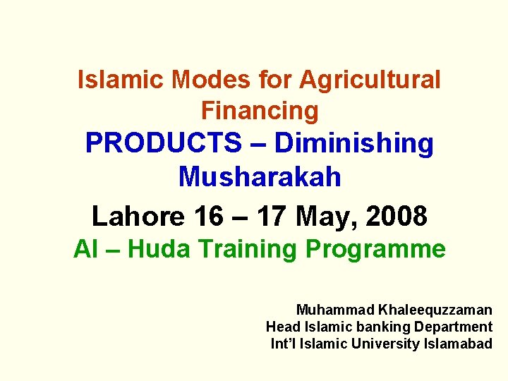Islamic Modes for Agricultural Financing PRODUCTS – Diminishing Musharakah Lahore 16 – 17 May,