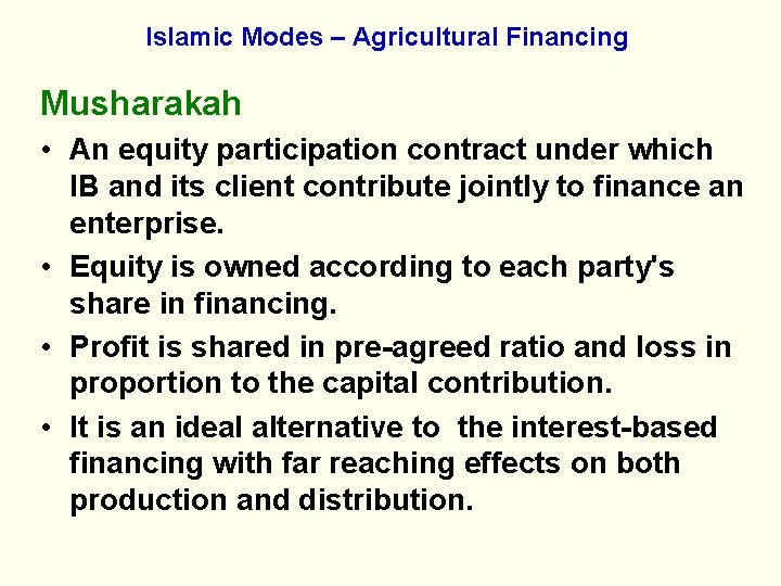Islamic Modes – Agricultural Financing Musharakah • An equity participation contract under which IB
