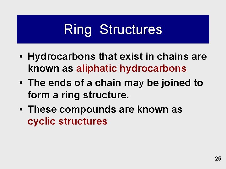 Ring Structures • Hydrocarbons that exist in chains are known as aliphatic hydrocarbons •