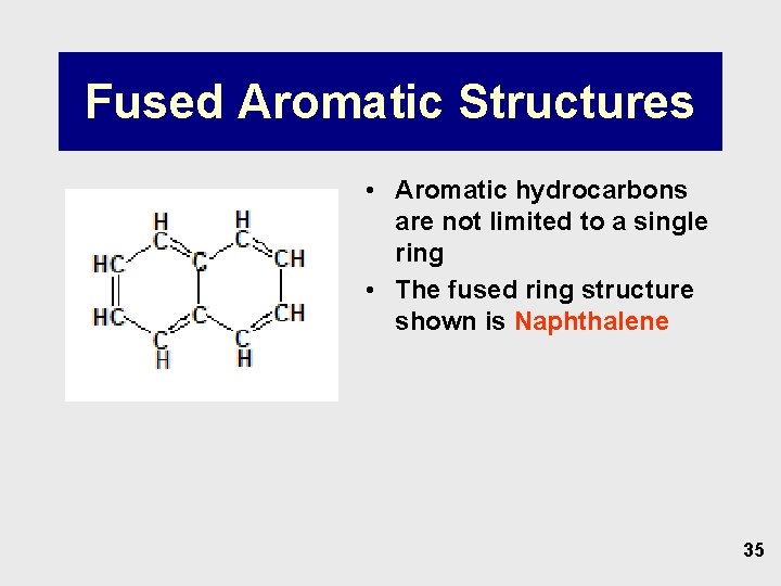 Fused Aromatic Structures • Aromatic hydrocarbons are not limited to a single ring •