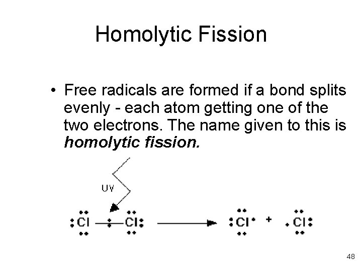 Homolytic Fission • Free radicals are formed if a bond splits evenly - each
