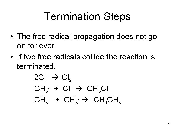 Termination Steps • The free radical propagation does not go on for ever. •