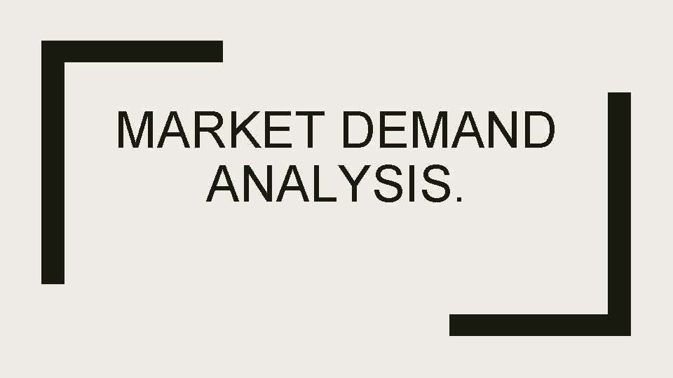 MARKET DEMAND ANALYSIS. 