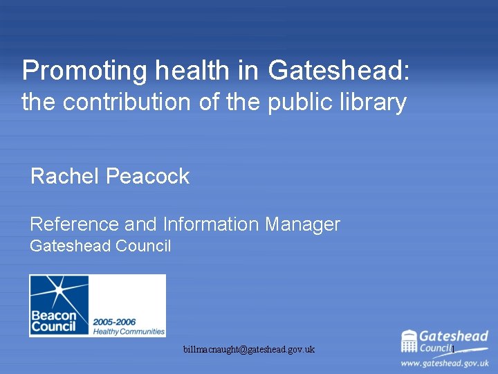 Promoting health in Gateshead: the contribution of the public library Rachel Peacock Reference and