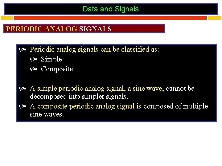 Data and Signals PERIODIC ANALOG SIGNALS Periodic analog signals can be classified as: Simple